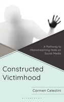 Constructed Victimhood: A Pathway to Mainstreaming Hate on Social Media 1666970409 Book Cover