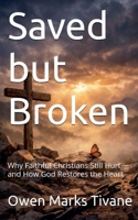 Saved but Broken: why faithful Christians still hurt and how God Restores the heart B0GHWXHL38 Book Cover