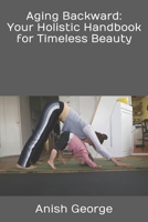 Aging Backward: Your Holistic Handbook for Timeless Beauty B0CKKQC8SX Book Cover