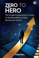 ZERO TO HERO: The Single Entrepreneur's Guide to Building Billion-Dollar Businesses with AI 9334371862 Book Cover