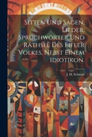 Sitten und Sagen, Lieder, Sprüchwörter und Räthsel des Eifler Volkes, nebst einem Idiotikon. 1021848417 Book Cover