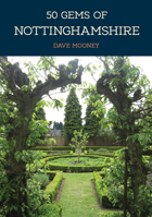 50 Gems of Nottinghamshire: The History  Heritage of the Most Iconic Places 1445684632 Book Cover