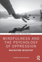 Mindfulness and the Psychology of Oppression: Navigating Misogyny (Women and Psychology) 1032582669 Book Cover