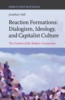Reaction Formations: Dialogism, Ideology, and Capitalist Culture : The Creation of the Modern Unconscious 900441164X Book Cover