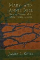 Mary and Annie Bell: Unsung Pioneers of the China Inland Mission 1542522552 Book Cover