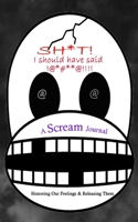 SH*T! I Should Have Said !@*#**@!!!!: A Scream Journal & Sketchpad: Honoring Our Feelings & Releasing Them 1674512805 Book Cover