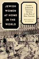 Jewish Women at Home in the World: Gender, Judaism, and American Identity in the Rise of Mass Tourism 1479842443 Book Cover