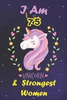 I am 75 & The Strongest Women! Unicorn gratitude journal:: A Happy Birthday 75 Year Old Unicorn gratitude journal for Girls,women Birthday Unicorn gratitude journal for The Strongest Women 1657713733 Book Cover
