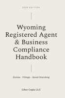 Wyoming Registered Agent & Business Compliance Handbook: 2026 Edition — Duties, Filings, and Good Standing B0H7XR5Y1D Book Cover