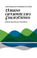 Three American Frontiers: Writings of Thomas D. Clark 0813151686 Book Cover