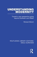 Understanding Modernity: Toward a New Perspective Going Beyond Durkheim and Weber (Routledge Library Editions: Emile Durkheim) 0415666171 Book Cover