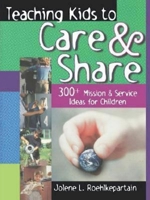 Teaching Kids to Care and Share: 300+ Mission & Service Ideas for Children 0687084288 Book Cover