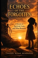 Echoes of the Forgotten: A Memoir of Survival, Loss, and What Remains B0GZYJHRYJ Book Cover