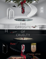 The Opposite of Cruelty: Poems 1958888346 Book Cover