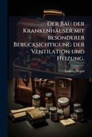Der Bau der Krankenhäuser mit besonderer Berücksichtigung der Ventilation und Heizung. 1247608727 Book Cover