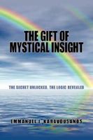 The Gift of Mystical Insight: The Secret Unlocked. the Logic Revealed 1434304264 Book Cover