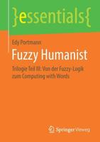 Fuzzy Humanist: Trilogie Teil III: Von der Fuzzy-Logik zum Computing with Words (essentials) (German Edition) 3658268905 Book Cover