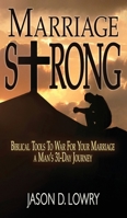Marriage Strong: Biblical Tools to War for Your Marriage - A Man's 31-Day Journey B0CTVS9RZB Book Cover