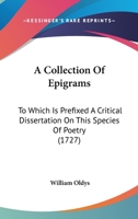 A Collection Of Epigrams: To Which Is Prefixed A Critical Dissertation On This Species Of Poetry 1164519913 Book Cover