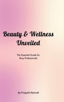 Beauty and Wellness Unveiled: The Essential Guide for Busy Professionals B0DVLGBSNT Book Cover
