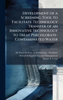 Development of a Screening Tool to Facilitate Technology Transfer of an Innovative Technology to Treat Perchlorate-Contaminated Water 1025078195 Book Cover