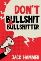 Don’t Bullshit a Bullshitter: The Ultimate Guide to Spotting, Surviving, and Sometimes Mastering Modern Nonsense 1967890005 Book Cover