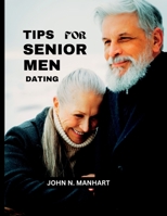 TIPS FOR SENIOR MEN DATING: Advice for mature men navigating the dating world B0C115PCSH Book Cover
