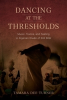 Dancing at the Thresholds: Music, Trance, and Feeling in Algerian Diwan of Sidi Bilal (Public Cultures of the Middle East and North Africa) 0253075882 Book Cover