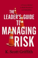 The Leader's Guide to Managing Risk: A Proven Method to Build Resilience and Reliability 1400243785 Book Cover
