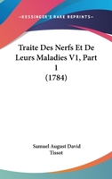 Traite Des Nerfs Et De Leurs Maladies V1, Part 1 (1784) 1166330834 Book Cover