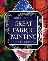 100 Tips for Great Fabric Painting 0713666528 Book Cover