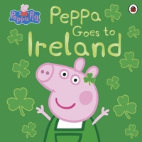 Peppa Pig: Peppa Goes to Ireland 0241487153 Book Cover