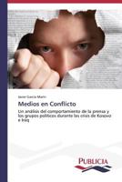 Medios en Conflicto: Un análisis del comportamiento de la prensa y los grupos políticos durante las crisis de Kosovo e Iraq 3639550889 Book Cover