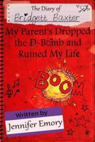 The Diary of Bridgett Baxter: My Parents Dropped the D-Bomb and Ruined My Life 1540880710 Book Cover