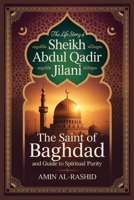 THE LIFE STORY OF SHEIKH ABDUL QADIR JILANI (Life stories of Islamic Sages and Heroes) B0H1WV41V8 Book Cover
