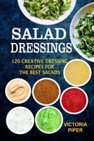 Salad Dressings: 120 Creative Dressings Recipes For The Best Salads 1692734237 Book Cover