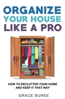 Organize Your House Like A Pro: How To Declutter Your Home and Keep it That Way 108802582X Book Cover