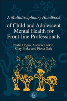 A Multidisciplinary Handbook of Child and Adolescent Mental Health for Front-line Professionals 1843106442 Book Cover