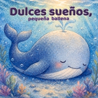 Dulces sueños, pequeña ballena: Un cuento relajante con sonidos suaves del océano para dormir (Spanish Edition) B0H1X54DWC Book Cover