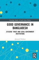 Good Governance in Bangladesh: Citizens’ Trust and Local Government Institutions (Routledge Studies in South Asian Politics) 1032827173 Book Cover