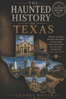 The Haunted History of Texas: Ghosts, Legends, Historic Mysteries, and the Most Haunted Places You Can Visit Across the Lone Star State B0H7G71PV9 Book Cover