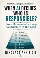 When AI Decides, Who Is Responsible?: From Human-in-the-Loop to Structure-in-the-Loop (Responsible AI Decision Systems in Finance) B0H4CZ9177 Book Cover