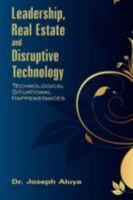 Leadership, Real Estate and Disruptive Technology: Technological Situational Happenstances 1434372421 Book Cover