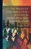 The Welsh of Columbus, Ohio A Study in Adaptaion and Assaimilation 1021417084 Book Cover
