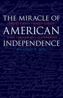 The Miracle of American Independence: Twenty Ways Things Could Have Turned Out Differently 1612347673 Book Cover