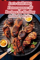 Let's Grill! BBQ Extravaganza: 95 Recipes for Sizzling Grilled Delights B0CFXB1ZD7 Book Cover