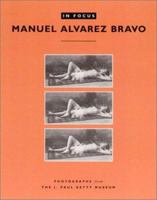 In Focus: Manuel Alvarez Bravo: Photographs from the J. Paul Getty Museum 0892366257 Book Cover