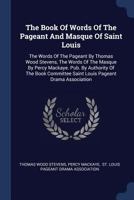 The Book Of Words Of The Pageant And Masque Of Saint Louis... 9353299683 Book Cover