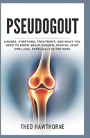 Pseudogout: Causes, Symptoms, Treatment, and What You Need to Know About Sudden, Painful Joint Swelling, Especially in the Knee B0GQL8VD45 Book Cover