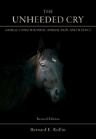 The Unheeded Cry: Animal Consciousness, Animal Pain and Science 0192177656 Book Cover